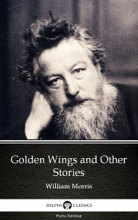 Cover Golden Wings and Other Stories by William Morris - Delphi Classics (Illustrated)