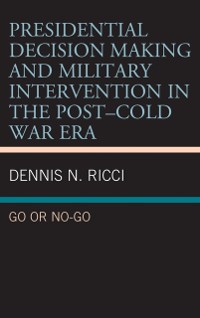 Cover Presidential Decision Making and Military Intervention in the Post-Cold War Era