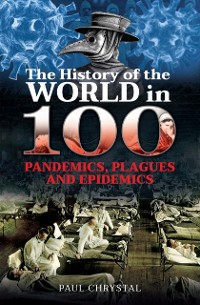 Cover History of the World in 100 Pandemics, Plagues and Epidemics