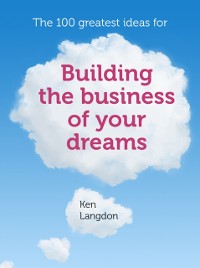 Cover 100 greatest ideas for building the business of your dreams