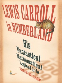 Cover Lewis Carroll in Numberland: His Fantastical Mathematical Logical Life