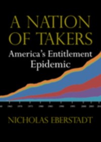 Cover A Nation of Takers : America's Entitlement Epidemic