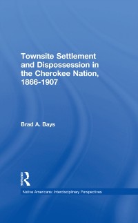 Cover Townsite Settlement and Dispossession in the Cherokee Nation, 1866-1907