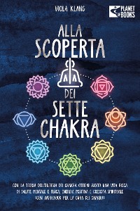 Cover Alla scoperta dei sette chakra: Con la teoria dell'energia dei chakra ottieni subito una vita ricca di salute mentale, energia positiva e crescita spirituale (con esercizi e la cura dei chakra)