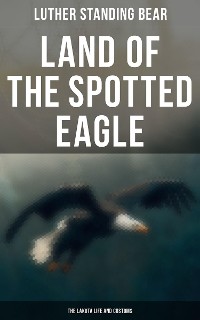 Cover Land of the Spotted Eagle: The Lakota Life and Customs