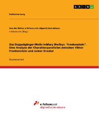 Cover Das Doppelgänger-Motiv in Mary Shelleys "Frankenstein". Eine Analyse der Charakterparallelen zwischen Viktor Frankenstein und seiner Kreatur