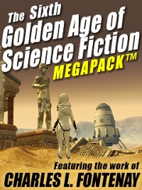 Cover Sixth Golden Age of Science Fiction MEGAPACK (R): Charles L. Fontenay
