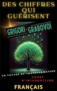 Cover DES CHIFFRES QUI GUÉRISENT, GRIGORI GRABOVOI, UN VOYAGE DE TRANSFORMATION, Cours d'introduction.