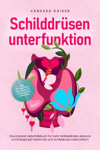 Cover Schilddrüsenunterfunktion: Das Kickstart Selbsthilfebuch für mehr Wohlbefinden, Balance und Energie bei Hashimoto und Schilddrüsenunterfunktion - inkl. 30-Tage-Plan, Rezepten und Entspannungstechniken