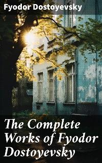 Cover The Complete Works of Fyodor Dostoyevsky