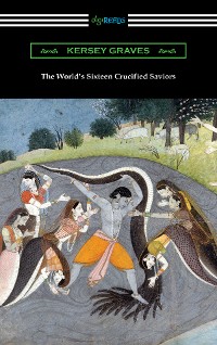 Cover The World's Sixteen Crucified Saviors: or, Christianity Before Christ