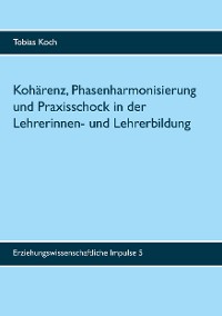 Cover Kohärenz, Phasenharmonisierung und Praxisschock in der Lehrerinnen- und Lehrerbildung