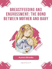 Cover Breastfeeding and engrossment: The bond between mother and baby