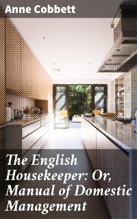 Cover The English Housekeeper: Or, Manual of Domestic Management