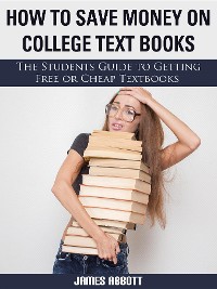 Cover How to Save Money on College Textbooks The Students Guide to Getting Free or Cheap Textbooks