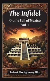 Cover Infidel Or, the Fall of Mexico Vol. I