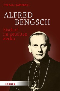 Cover Alfred Bengsch – Bischof im geteilten Berlin