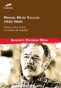 Cover Manuel Mejía Vallejo (1923-1964): vida y obra como un juego de espejos