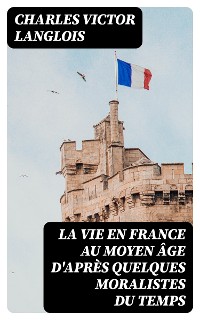 Cover La vie en France au moyen âge d'après quelques moralistes du temps