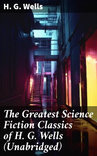 Cover The Greatest Science Fiction Classics of H. G. Wells (Unabridged)