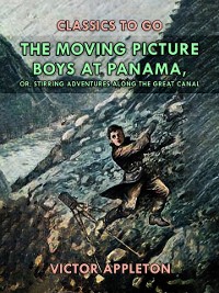 Cover Moving Picture Boys at Panama, or, Stirring Adventures Along the Great Canal