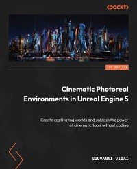 Cover Cinematic Photoreal Environments in Unreal Engine 5 : Create captivating worlds and unleash the power of cinematic tools without coding
