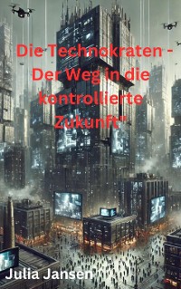 Cover Die Technokraten - Der Weg in die kontrollierte Zukunft