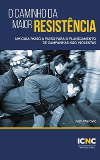 Cover O Caminho da Maior Resistência: Um Guia Passo a Passo para o Planejamento de Campanhas Não Violentas