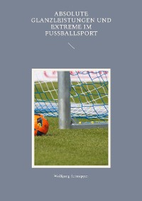 Cover Absolute Glanzleistungen und Extreme im Fußballsport