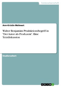 Cover Walter Benjamins Produktionsbegriff in "Der Autor als Produzent". Eine Textdiskussion