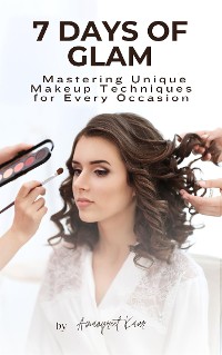 Cover 7 Days of Glam: Mastering Unique Makeup Techniques for Every Occasion