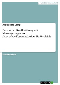 Cover Prozess der Konfliktlösung mit Messenger-Apps und face-to-face-Kommunikation. Ein Vergleich