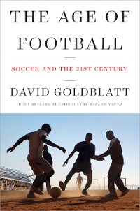Cover The Age of Football: Soccer and the 21st Century
