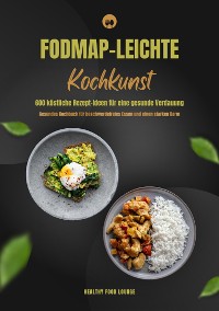 Cover FODMAP-leichte Kochkunst: 600 köstliche Rezept-Ideen für eine gesunde Verdauung - Gesundes Kochbuch für beschwerdefreies Essen und einen starken Darm