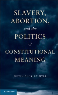 Cover Slavery, Abortion, and the Politics of Constitutional Meaning