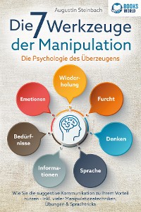 Cover Die 7 Werkzeuge der Manipulation - Die Psychologie des Überzeugens: Wie Sie die suggestive Kommunikation zu Ihrem Vorteil nutzen - Inkl. vieler Manipulationstechniken, Übungen und Sprachtricks