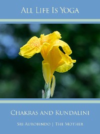 Cover All Life Is Yoga: Chakras and Kundalini