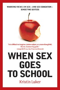 Cover When Sex Goes to School: Warring Views on Sex--and Sex Education--Since the Sixties