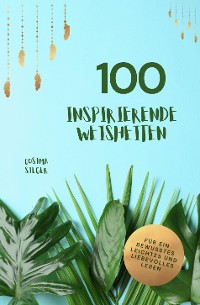 Cover 100 inspirierende Weisheiten für ein bewusstes, leichtes und liebevolles Leben!