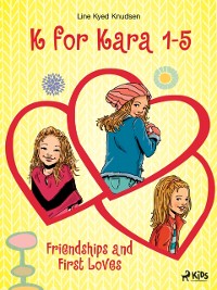 Cover K for Kara 1-5. Friendships and First Loves
