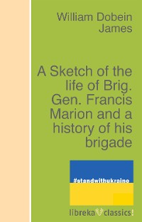 Cover A Sketch of the life of Brig. Gen. Francis Marion and a history of his brigade