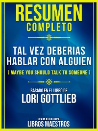 Cover Resumen Completo De Tal Vez Deberias Hablar Con Alguien (Maybe You Should Talk To Someone) - Basado En El Libro De Lori Gottlieb