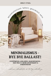 Cover Minimalismus – Bye Bye Ballast! Minimalistisch leben, glücklich sein (Entrümpeln, loslassen, durchstarten – dein Weg zu mehr Leichtigkeit und Lebensfreude inklusive Checklisten und 30-Tage-Challenge)