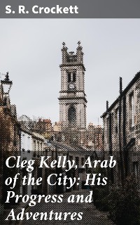 Cover Cleg Kelly, Arab of the City: His Progress and Adventures