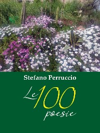 Cover Le poesie di Stefano Perruccio  - 100 poesie scelte quasi a caso