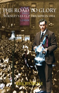 Cover Road to Glory - Burnley's FA Cup Triumph in 1914