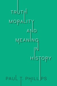 Cover Truth, Morality, and Meaning in History