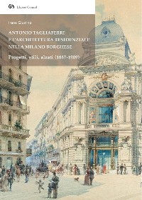 Cover Antonio Tagliaferri e l'architettura residenziale nella Milano borghese Progetti, stili, alzati (1887-1909)