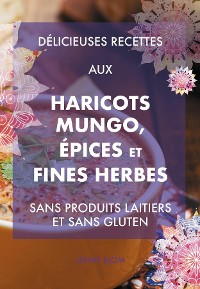 Cover Délicieuses recettes aux haricots mungo, épices et fines herbes