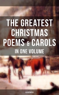 Cover The Greatest Christmas Poems & Carols in One Volume (Illustrated)